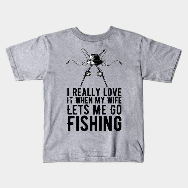 I Really Love It When My Wife Lets Me Go Fishing Kids T-Shirt by Gaming champion